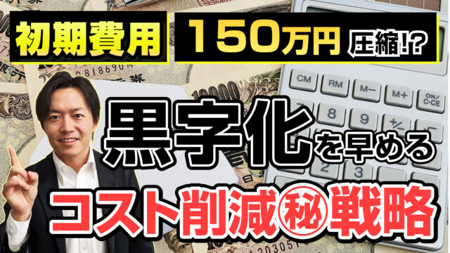 初期費用を150万円圧縮？！黒字化を早めるコスト削減㊙戦略